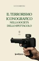 Il terrorismo iconografico nella società dello spettacolo di Luca Sarcoli edito da LuoghInteriori
