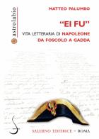 «Ei fu». Vita letteraria di Napoleone da Foscolo a Gadda di Matteo Palumbo edito da Salerno Editrice