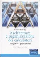 Architettura e organizzazione dei calcolatori. Progetto e prestazioni di William Stallings edito da Pearson