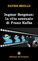 Ingmar Bergman. La vita sessuale di Franz Kafka di Davide Brullo edito da Edizioni del Girasole