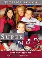 Supermom. A guide to kids, career, and having it all di Tiziana Rocca edito da Ipoc