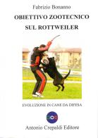 Obiettivo zootecnico sul rottweiler. Evoluzione in cane da difesa di Fabrizio Bonanno edito da Crepaldi