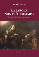 La parola non può fermarsi. Ulteriori riflessioni di un vescovo emerito di Antonio Cantisani edito da La Rondine Edizioni