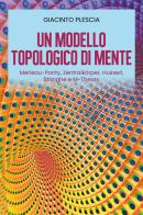 Un modello topologico di mente: Merleau-Ponty, Zentralkörper, Husserl, Stringhe e M-Theory di Giacinto Plescia edito da Youcanprint