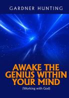 Awake the genius within your mind. (Working with God) di Gardner Hunting edito da StreetLib
