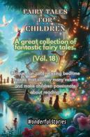 Children's fables. A great collection of fantastic fables and fairy tales vol.18 edito da Youcanprint
