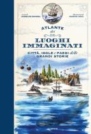 Atlante dei luoghi immaginati. Città, isole e paesi delle grandi storie di Anselmo Roveda edito da EDT-Giralangolo