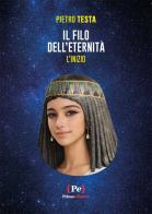 Il filo dell'eternità. L'inizio. di Pietro Testa edito da Primaedizione
