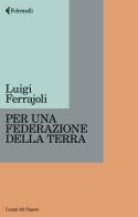 Per una Federazione della Terra di Luigi Ferrajoli edito da Feltrinelli