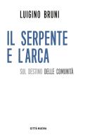 Il serpente e l'arca. Sul destino delle comunità di Luigino Bruni edito da Città Nuova