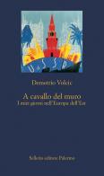 A cavallo del muro. I miei giorni nell'Europa dell'Est di Demetrio Volcic edito da Sellerio Editore Palermo