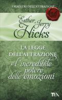 La legge dell'attrazione e l'incredibile potere delle emozioni di Esther Hicks, Jerry Hicks edito da TEA