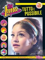 Tutto è possibile. Soy Luna. Le star, le curiosità e i retroscena della serie tv di Disney Channel edito da Disney Libri