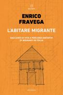L' abitare migrante. Racconti di vita e percorsi abitativi di migranti in Italia di Enrico Fravega edito da Meltemi