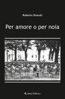 Per amore o per noia di Roberto Onorati edito da Aletti