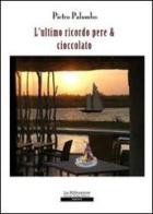 L' ultimo ricordo, pere e cioccolato di Pietro Palumbo edito da La Riflessione