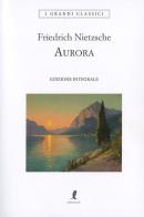 Aurora. Pensieri sui pregiudizi morali. Ediz. integrale di Friedrich Nietzsche edito da Liberamente