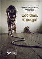 Uccidimi, ti prego! di Vincenza L. Vigianello edito da Booksprint