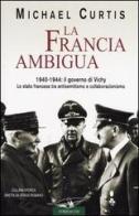La Francia ambigua. 1940-1944: il governo di Vichy di Michael Curtis edito da Corbaccio
