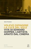 Volevo dipingere la luce del sole. Vita di Edward Hopper tra pittura e cinema di Ilaria Floreano edito da Bietti