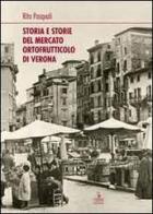 Storia e storie del mercato ortofrutticolo di Verona di Rita Pasquali edito da Cierre Edizioni