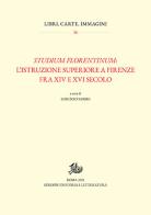 Studium florentinum: l'istruzione superiore a Firenze fra XIV e XVI secolo edito da Storia e Letteratura