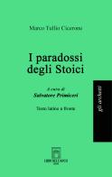 I paradossi degli stoici. Testo latino a fronte. Ediz. bilingue di Marco Tullio Cicerone edito da Libri dell'Arco