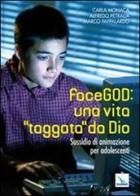 FaceGOD: una vita «taggata» da Dio. Sussidio di animazione per adolescenti di Carla Monaca, Alfredo Petralia, Marco Pappalardo edito da Editrice Elledici