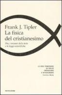 La fisica del cristianesimo. Dio, i misteri della fede e le leggi scientifiche di Frank J. Tipler edito da Mondadori