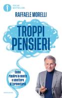 Troppi pensieri. Come ripulire la mente e smettere di tormentarsi di Raffaele Morelli edito da Mondadori