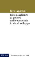 Diseguaglianze di genere nelle economie in via di sviluppo di Bina Agarwal edito da Il Mulino