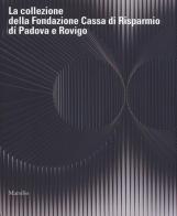 La collezione della Fondazione Cassa di Risparmio di Padova e Rovigo. Ediz. a colori edito da Marsilio
