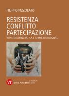Resistenza conflitto partecipazione. Vitalità democratica e forme istituzionali di Filippo Pizzolato edito da Vita e Pensiero