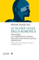 Le nuove leggi della robotica. Difendere la competenza umana nell'era dell'intelligenza artificiale di Frank Pasquale edito da Luiss University Press