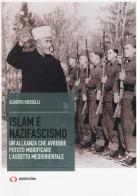 Islam e nazifascismo. Un'alleanza che avrebbe potuto modificare l'assetto mediorientale di Alberto Rosselli edito da Mattioli 1885