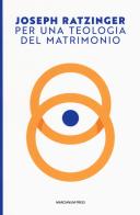 Per una teologia del matrimonio di Benedetto XVI (Joseph Ratzinger) edito da Marcianum Press