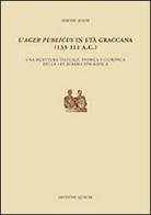 L' ager publicus in età graccana (133-111 a.C.). Una rilettura testuale, storica e giuridica della lex agraria epigrafica di Simone Sisani edito da Quasar