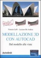 Modellazione 3D con Autocad. Dal modello alle viste di Vittorio Caffi, Luciano De Andrea edito da Pearson