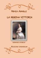 La Regina Vittoria di Renza Agnelli edito da Edizioni Universum