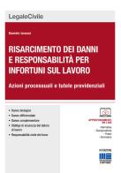 Risarcimento dei danni per gli infortuni sul lavoro. Azioni processuali e tutele previdenziali. Con CD-ROM di Daniele Iarussi edito da Maggioli Editore