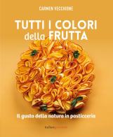 Tutti i colori della frutta di Carmen Vecchione edito da Italian Gourmet