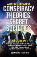 World's greatest conspiracy theories and secret societies. The truth below the thick veil of deception unearthed new world order, deadly man-made diseases, occult sy di Bernardine Christner edito da Youcanprint