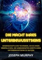 Die macht ihres unterbewusstseins. Wissenschaftliche Techniken, die es Ihnen ermöglichen, die unbegrenzten Kräfte Ihres Unterbewusstseins zu nutzen di Joseph Murphy edito da StreetLib