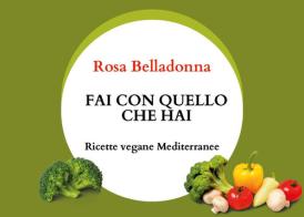 Fai con quello che hai. Ricette vegane mediterranee di Rosa Belladonna edito da Youcanprint