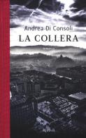 La collera di Andrea Di Consoli edito da Rizzoli