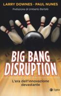 Big Bang disruption. L'era dell'innovazione devastante di Larry Downes, Paul Nunes edito da EGEA