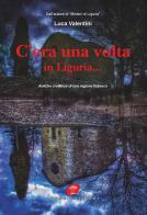 C'era una volta in Liguria... Antiche credenze di una regione fiabesca di Luca Valentini edito da Atene Edizioni