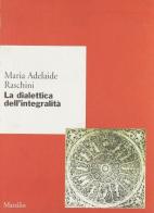 La dialettica dell'integralità di Maria Adelaide Raschini edito da Marsilio