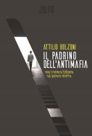 Il padrino dell'antimafia. Una cronaca italiana sul potere infetto di Attilio Bolzoni edito da Zolfo