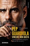 Pep Guardiola. Vincere non basta di Massimiliano Vitelli edito da DIARKOS
